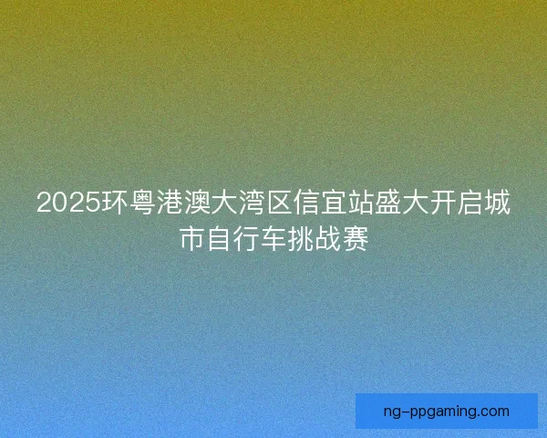 2025环粤港澳大湾区信宜站盛大开启城市自行车挑战赛